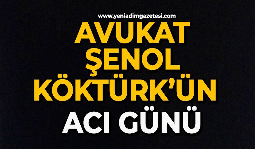 Avukat Şenol Köktürk’ün acı günü