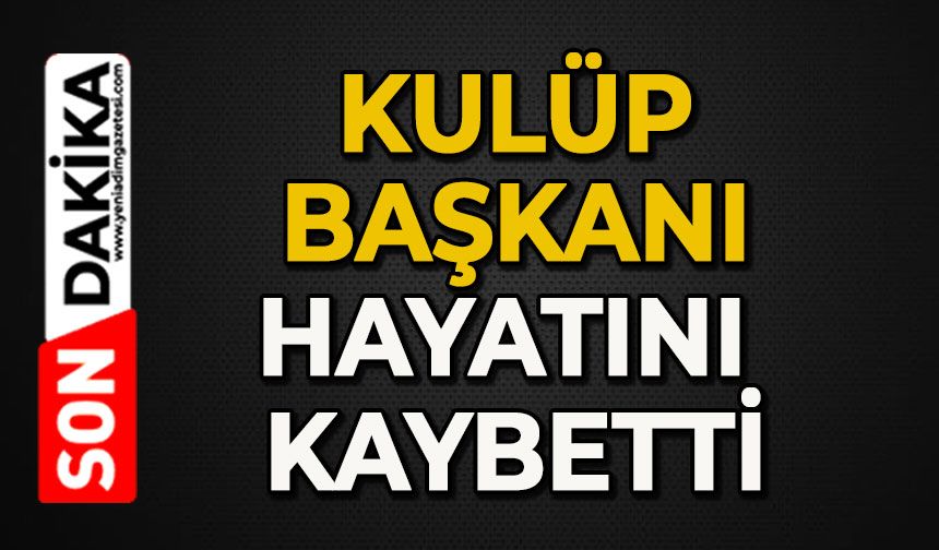 Kulüp Başkanı hayatını kaybetti