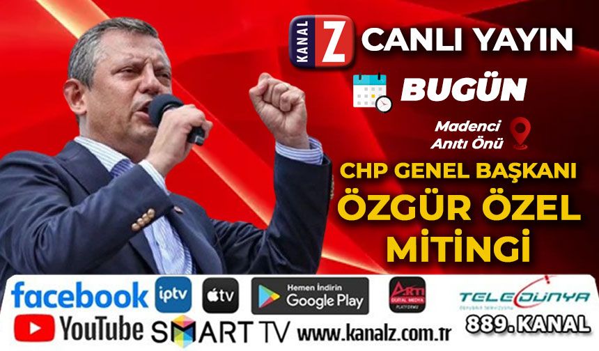 Özgür Özel mitingi Bugün KANAL Z ekranlarında