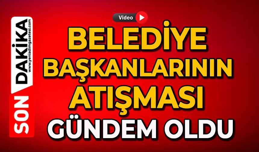 Belediye başkanlarının atışması gündem oldu