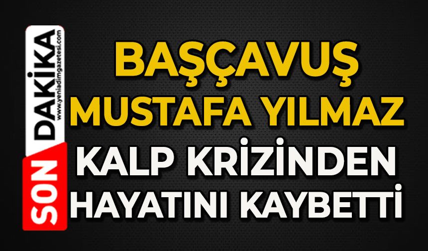 Başçavuş Mustafa Yılmaz kalp krizinden hayatını kaybetti