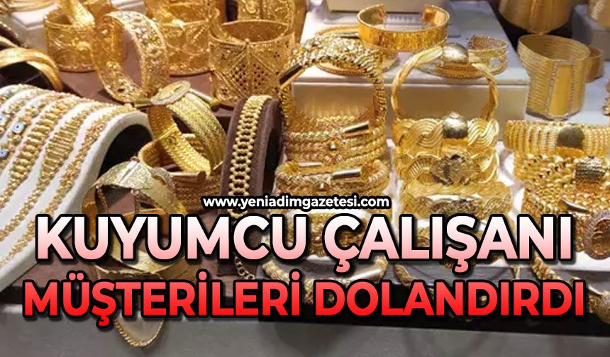 Kuyumcu çalışanı müşterileri dolandırdı