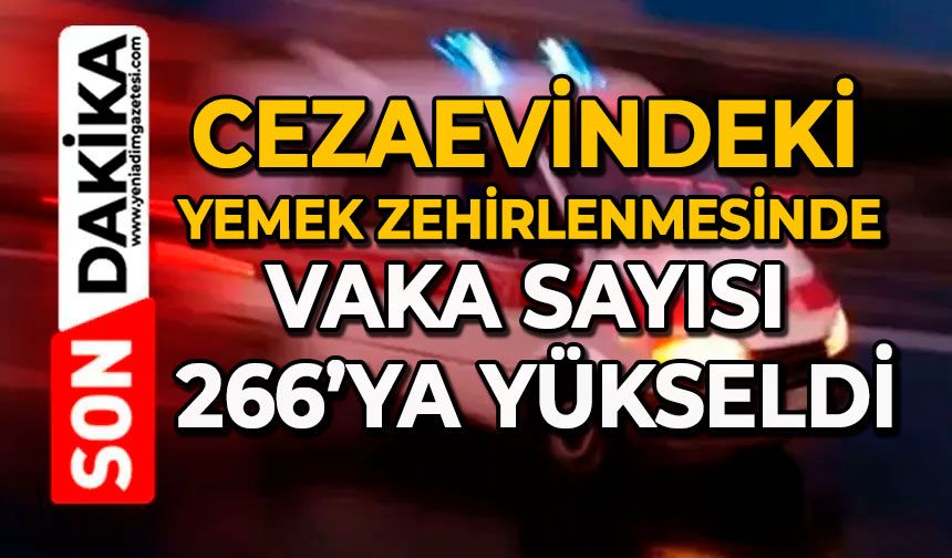 Cezaevindeki yemek zehirlenmesinde vaka sayısı 266’ya yükseldi