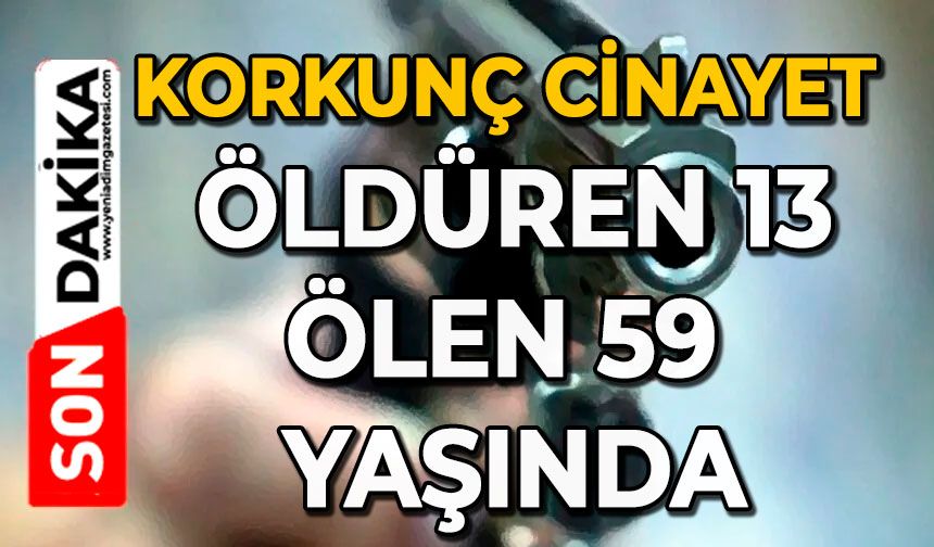 Korkunç cinayet: Öldüren 13, ölen 59 yaşında
