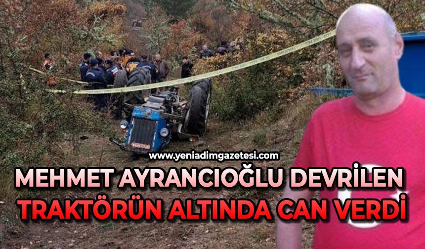 Mehmet Ayrancıoğlu devrilen traktörün altında can verdi