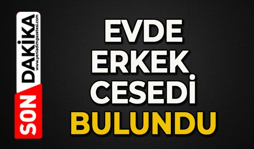 Adam evinde ölü bulundu