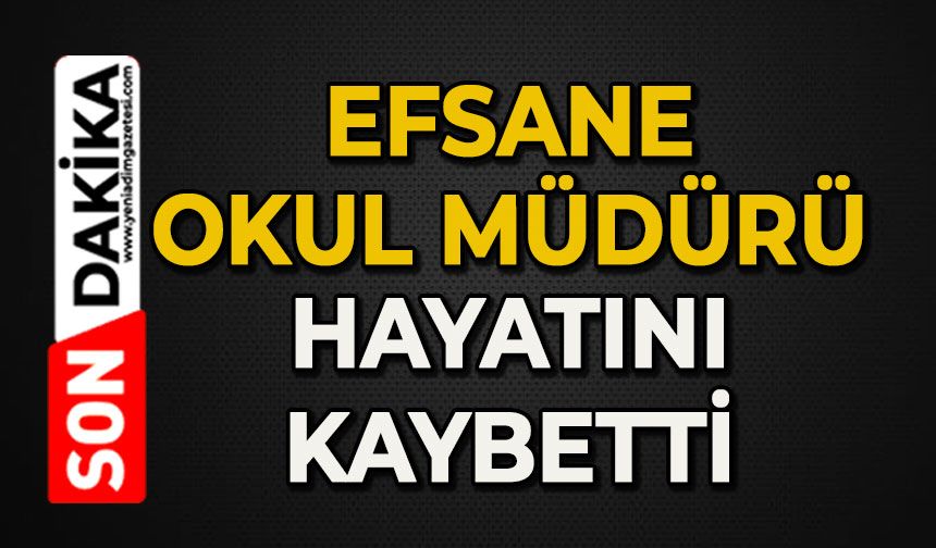 Efsane Okul Müdürü hayatını kaybetti
