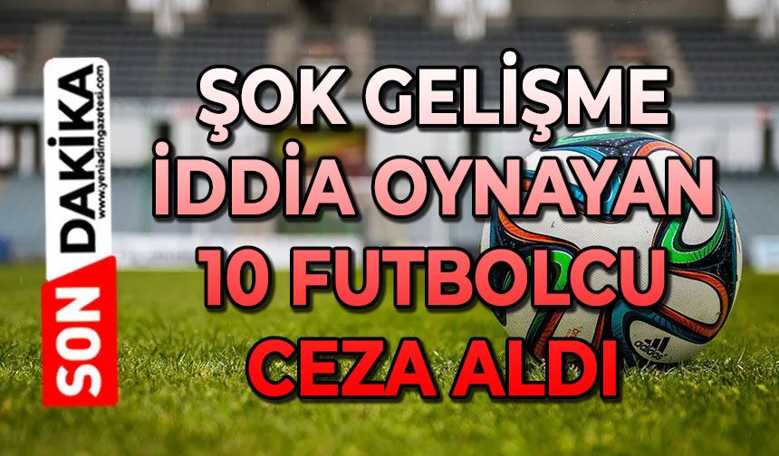 Şok gelişme: İddia oynayan 10 futbolcu ceza aldı