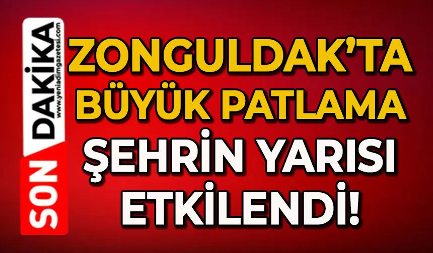 Zonguldak’ta büyük patlama: Şehrin yarısı etkilendi