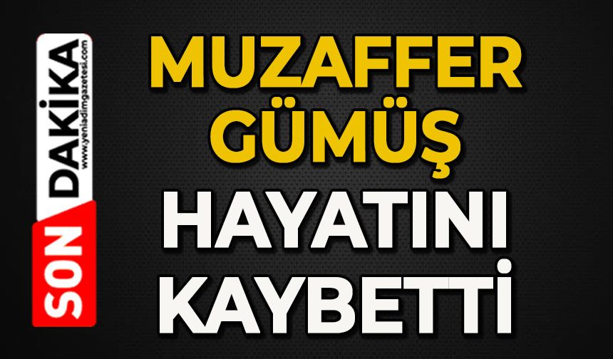 Muzaffer Gümüş hayatını kaybetti