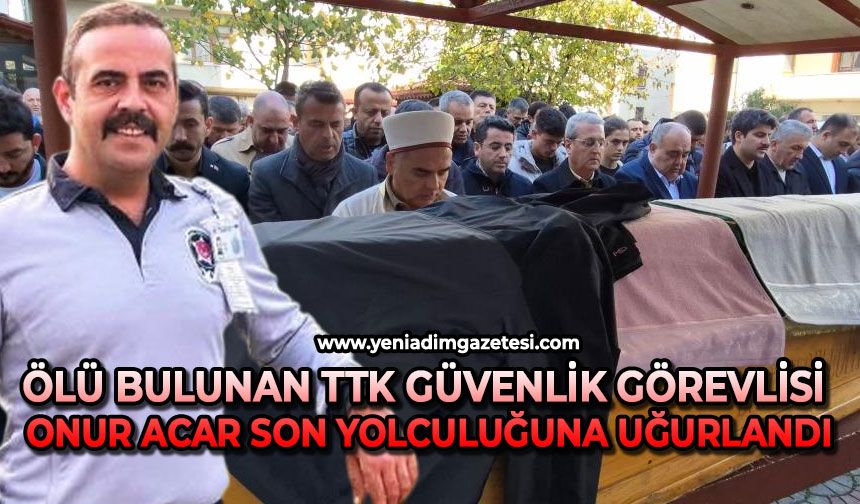 Ölü bulunan TTK Güvenlik görevlisi Onur Acar son yolculuğuna uğurlandı