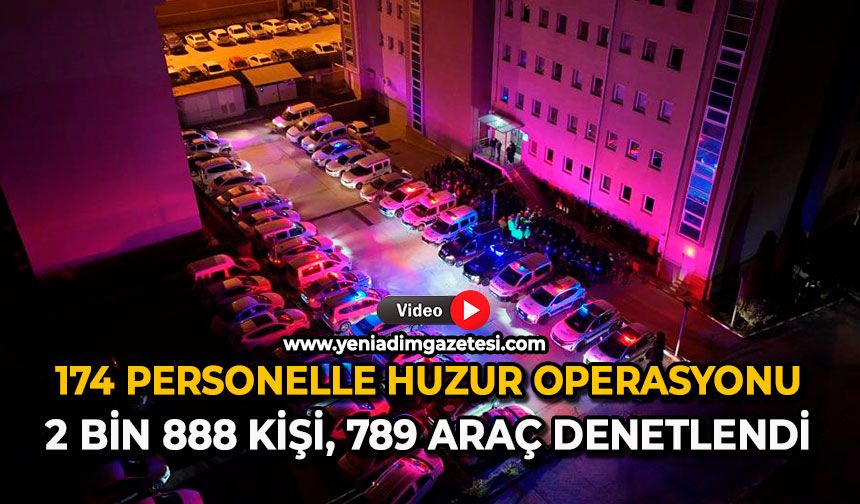 174 personelle huzur operasyonu: 2 bin 888 kişi, 789 araç denetlendi