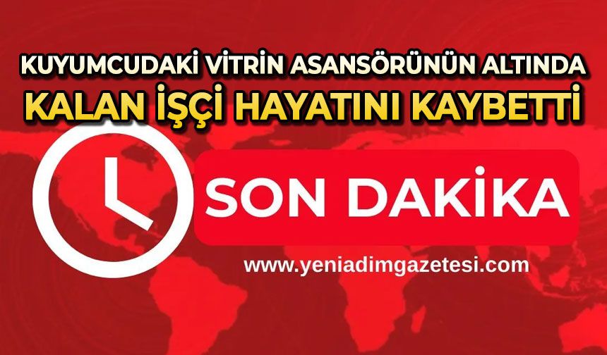Kuyumcudaki vitrin asansörünün altında kalan işçi hayatını kaybetti