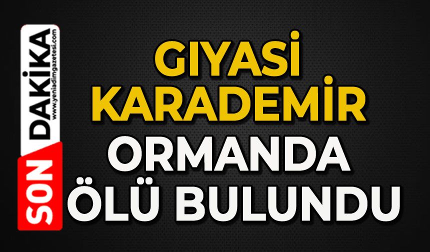 Gıyasi Karademir ormanda ölü bulundu