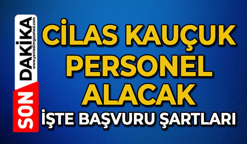 Cilas Kauçuk personel alacak: İşte başvuru şartları