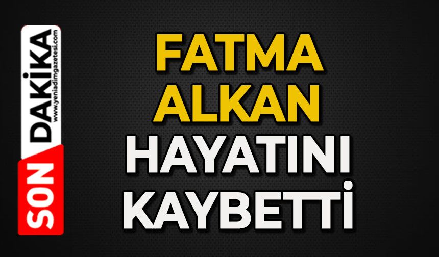 Fatma Alkan hayatını kaybetti