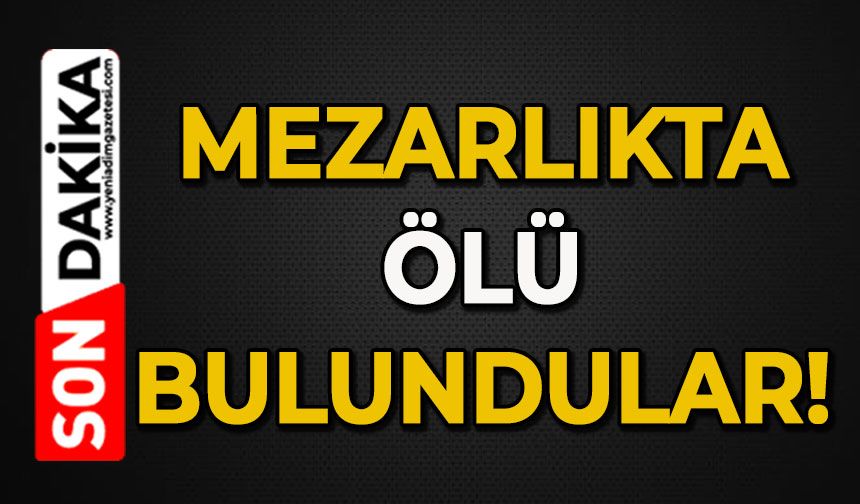 Mezarlıkta ölü bulundular