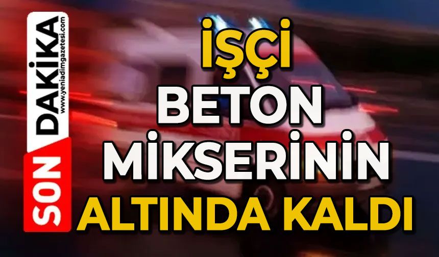 İşçi beton mikserinin altında kaldı: 1 yaralı