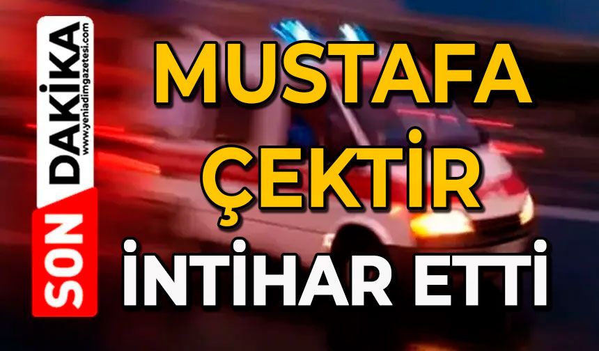Mustafa Çektir intihar etti