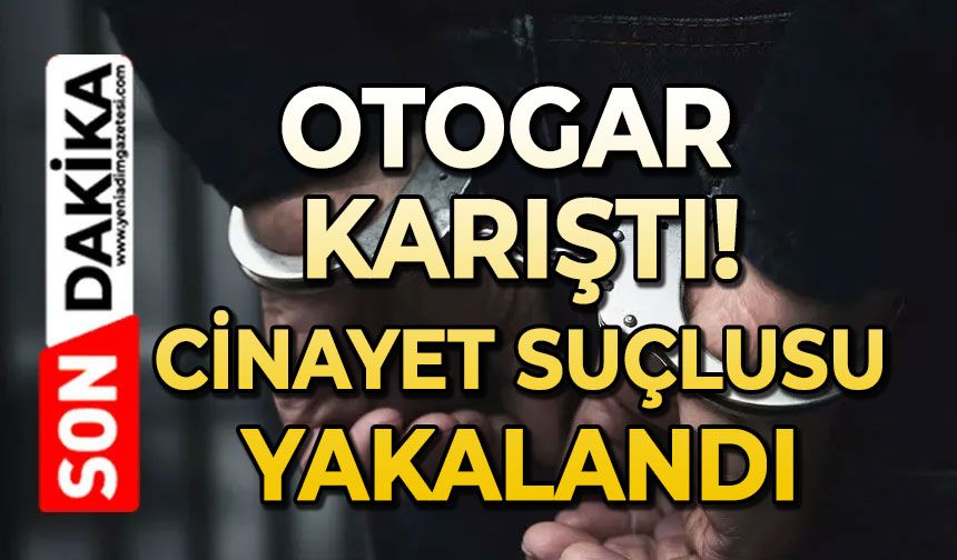 Otogarda olay: Cinayet suçlusu yakalandı
