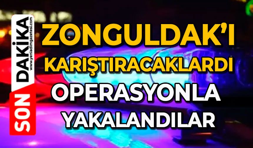 Zonguldak’ı karıştıracaklardı: Operasyonla yakalandılar