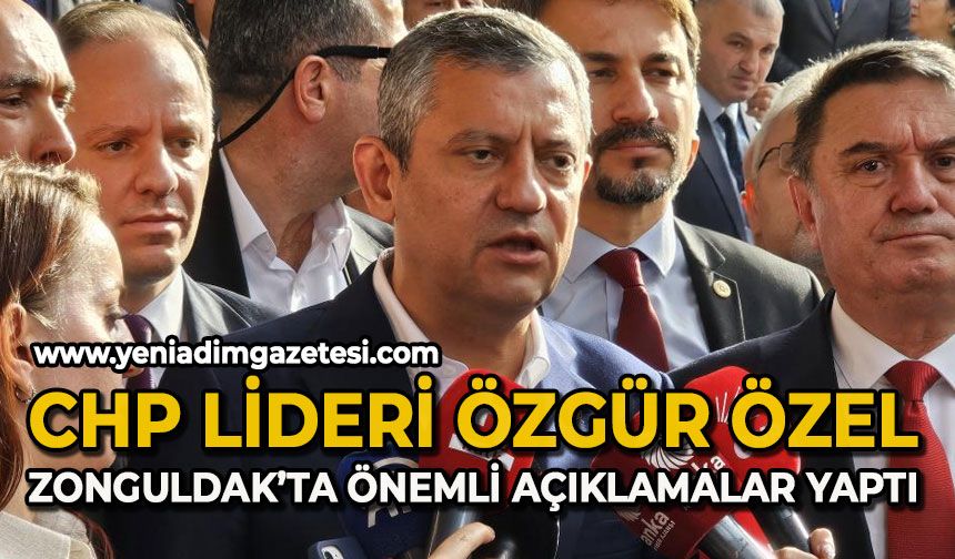 CHP Genel Başkanı Özgür Özel Zonguldak'ta önemli açıklamalarda bulundu