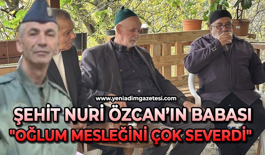 Şehit Kıdemli Başçavuş Özcan’ın babası: "Oğlum mesleğini çok severdi"