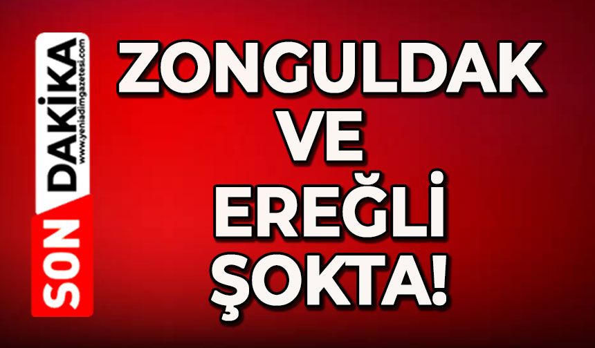 Zonguldak ve Ereğli şokta!
