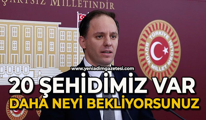Deniz Yavuzyılmaz’dan hükümete çağrı; “20 şehidimiz var, daha neyi bekliyorsunuz?”