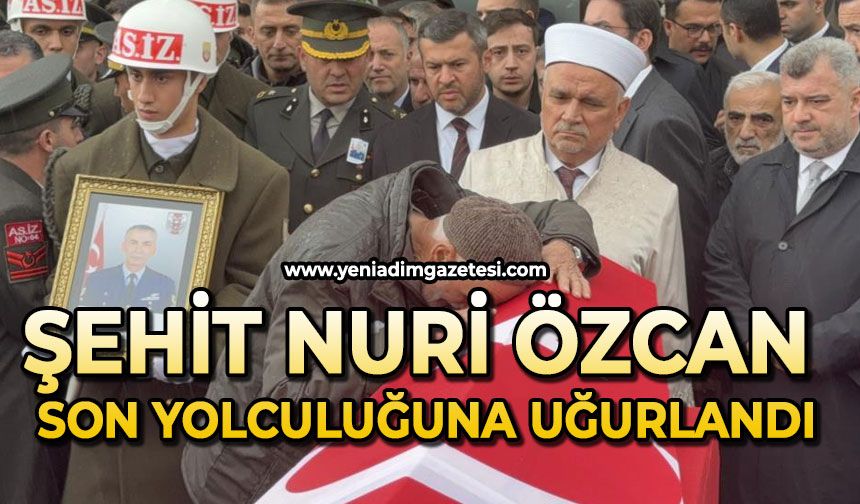 Şehit Nuri Özcan son yolculuğuna uğurlandı