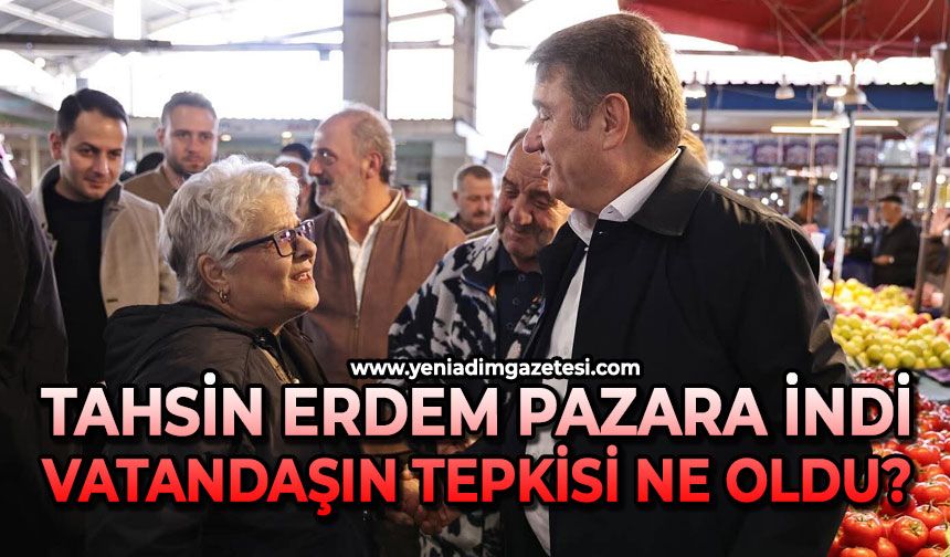 Tahsin Erdem pazara indi: Vatandaşların tepkisi ne oldu?