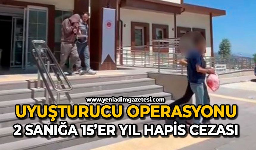 Uyuşturucu operasyonu: 2 sanığa 15’er yıl hapis cezası