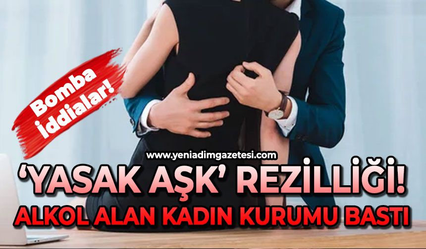 Yasak aşk rezilliği: Kadın alkol alıp kurumu basıyor!