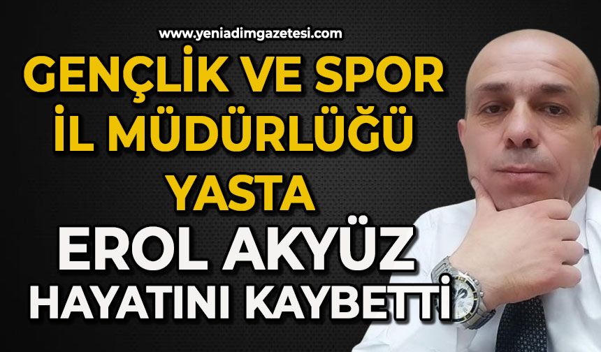 Gençlik ve Spor İl Müdürlüğü yasta: Erol Akyüz hayatını kaybetti