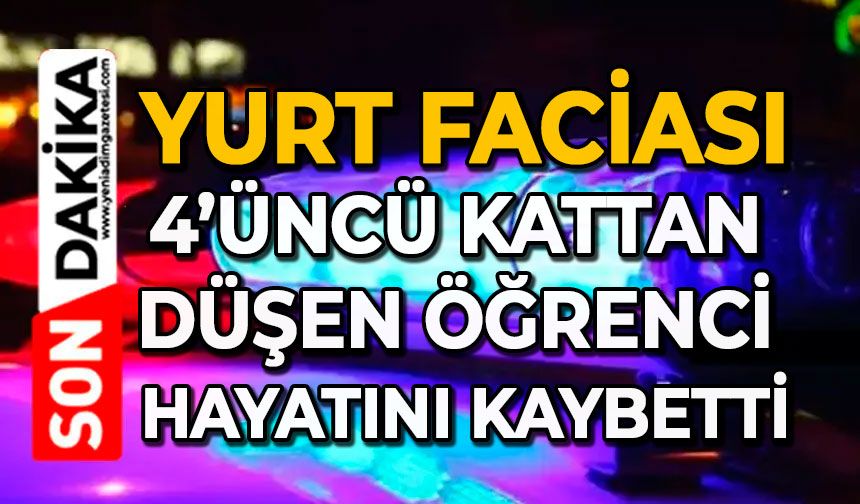 Yurt faciası: 4’üncü kattan düşen öğrenci hayatını kaybetti