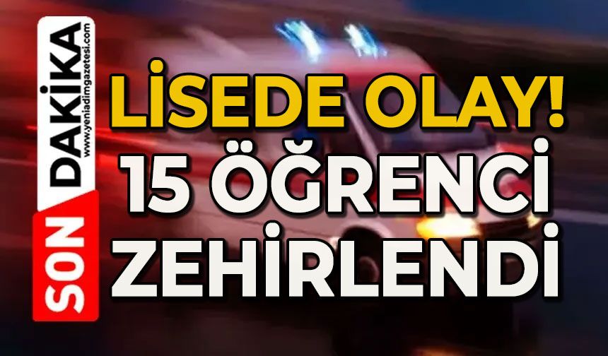 Lisede olay: 15 öğrenci zehirlendi