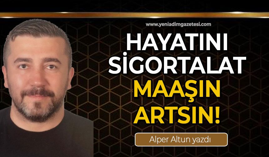 Hayatını sigortalat maaşın artsın!