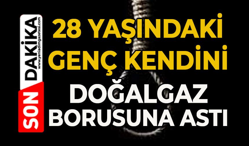28 yaşındaki genç kendini doğalgaz borusun astı