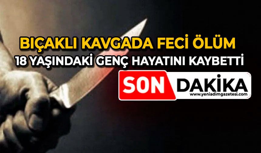 Bıçaklı kavgada feci ölüm: 18 yaşındaki genç hayatını kaybetti