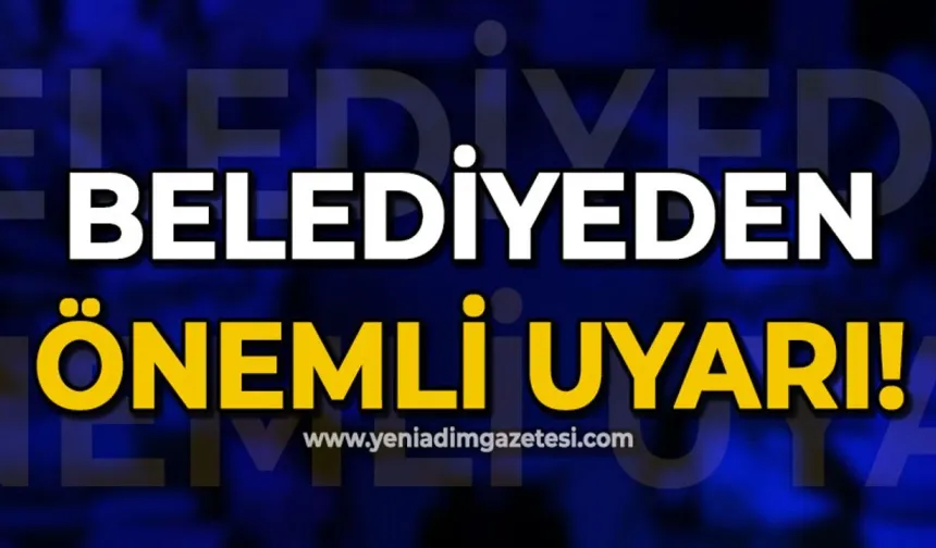 Belediyeden önemli uyarı!