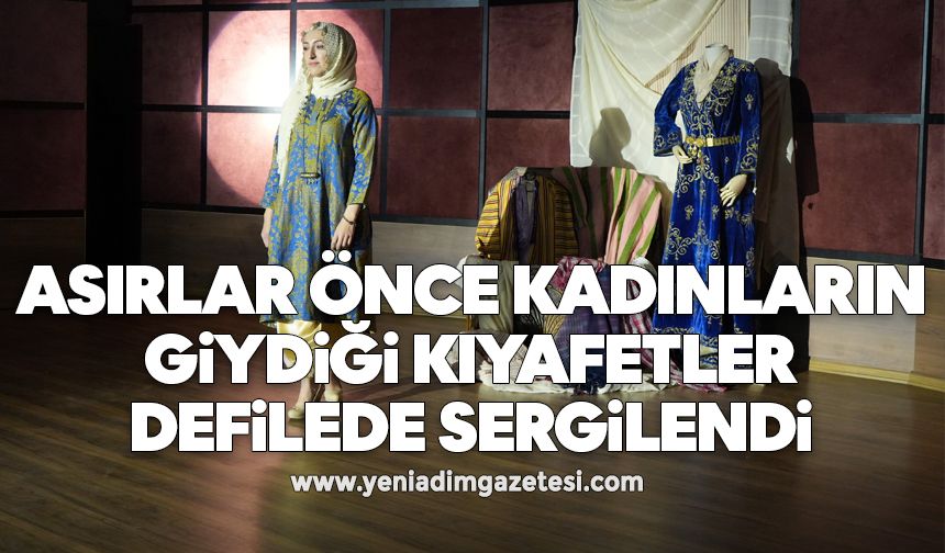 Asırlar önce kadınların giydiği kıyafetler defilede sergilendi