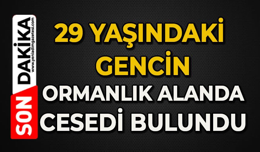 29 yaşındaki genç ormanda ölü bulundu