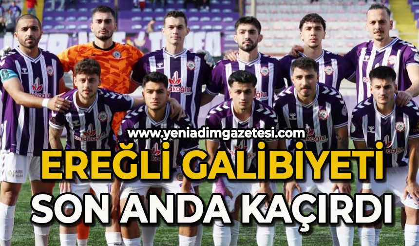 Ereğli galibiyeti son saniyede kaçırdı