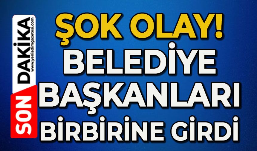 Belediye Başkanları birbirine girdi