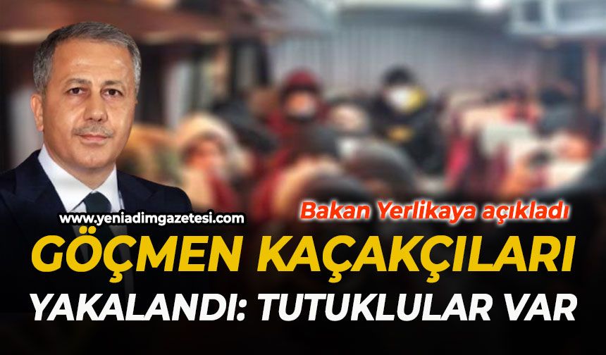 Bakan Yerlikaya açıkladı: Göçmen kaçakçıları yakalandı