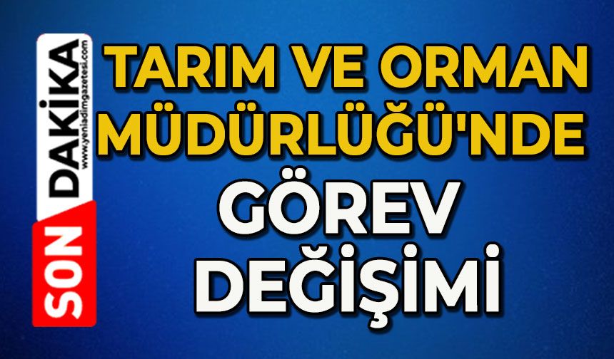 Tarım ve Orman Müdürlüğü'nde görev değişimi
