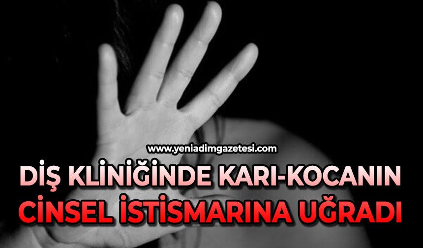 Diş kliniğinde cinsel saldırı