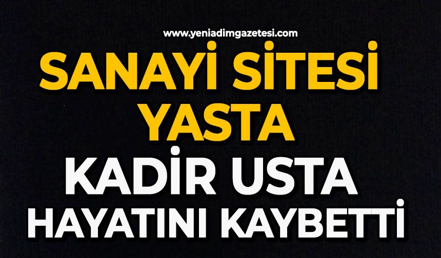 Sanayi Sitesi yasta: Kadir usta hayatını kaybetti