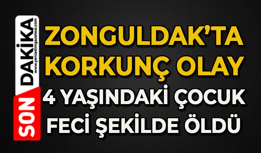 Zonguldak’ta üzücü olay: 4 Yaşındaki kız çocuğu feci şekilde can verdi