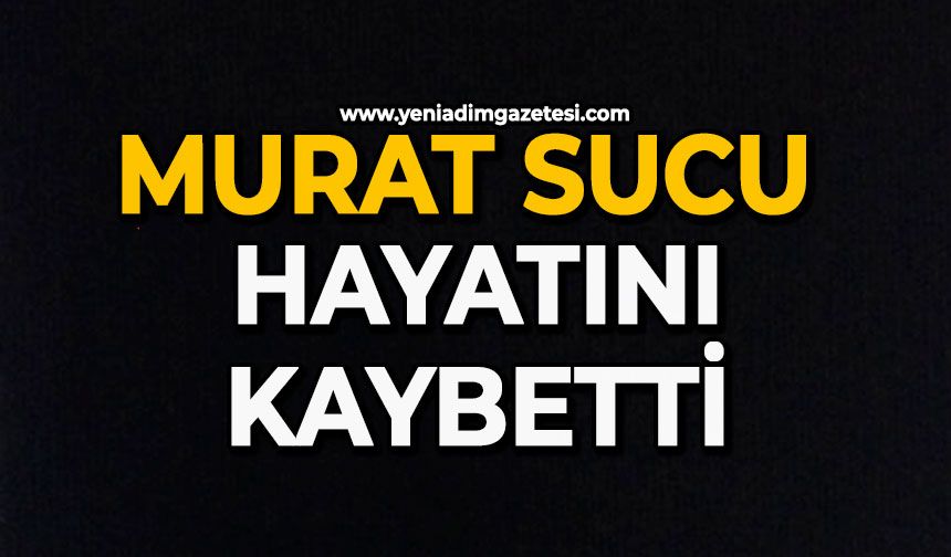 Murat Sucu hayatını kaybetti